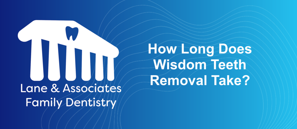 how-long-does-wisdom-teeth-removal-take-lane-associates