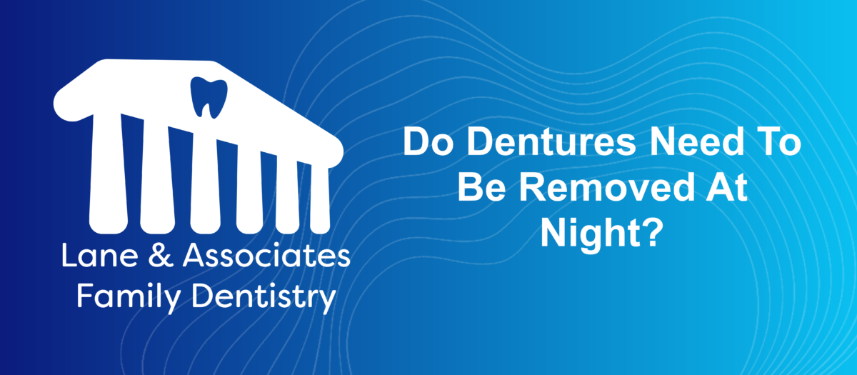 Do Dentures Need to be Removed at Night? Lane & Associates