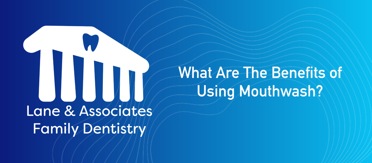 What Are The Benefits of Using Mouthwash? Lane & Associates